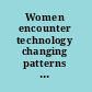 Women encounter technology changing patterns of employment in the Third World /