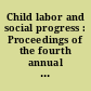 Child labor and social progress : Proceedings of the fourth annual meeting, Atlanta, Georgia, April 2-5, 1908 /