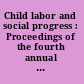 Child labor and social progress : Proceedings of the fourth annual meeting, Atlanta, Georgia, April 2-5, 1908 /