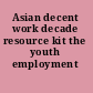 Asian decent work decade resource kit the youth employment challenge.