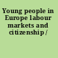 Young people in Europe labour markets and citizenship /