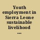 Youth employment in Sierra Leone sustainable livelihood opportunities in a post-conflict setting /