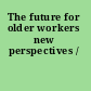 The future for older workers new perspectives /
