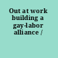 Out at work building a gay-labor alliance /