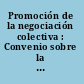 Promoción de la negociación colectiva : Convenio sobre la negociación colectiva, 1981 (núm. 154) : Recomendación sobre la negociación colectiva, 1981 (núm. 163).