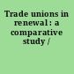 Trade unions in renewal : a comparative study /