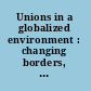 Unions in a globalized environment : changing borders, organizational boundaries, and social roles /