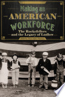 Making an American workforce : the Rockefellers and the legacy of Ludlow /