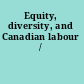 Equity, diversity, and Canadian labour /