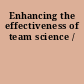 Enhancing the effectiveness of team science /