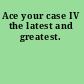 Ace your case IV the latest and greatest.