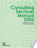 Consulting services manual 2006 a comprehensive guide to the selection of consultants at the World Bank.