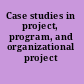 Case studies in project, program, and organizational project management