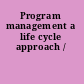 Program management a life cycle approach /