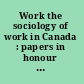 Work the sociology of work in Canada : papers in honour of Oswald Hall /