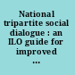 National tripartite social dialogue : an ILO guide for improved governance /