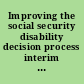 Improving the social security disability decision process interim report /