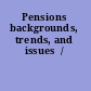 Pensions backgrounds, trends, and issues  /