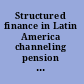 Structured finance in Latin America channeling pension funds to housing, infrastructure, and small businesses /