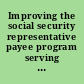 Improving the social security representative payee program serving beneficiaries and minimizing misuse /