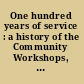One hundred years of service : a history of the Community Workshops, Inc., 1877-1977.