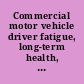 Commercial motor vehicle driver fatigue, long-term health, and highway safety : research needs /