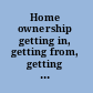 Home ownership getting in, getting from, getting out /