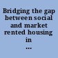 Bridging the gap between social and market rented housing in six European countries?