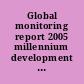 Global monitoring report 2005 millennium development goals: from consensus to momentum.