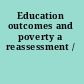 Education outcomes and poverty a reassessment /