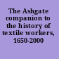 The Ashgate companion to the history of textile workers, 1650-2000