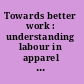 Towards better work : understanding labour in apparel global value chains /