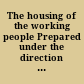 The housing of the working people Prepared under the direction of Carroll D. Wright, Commissioner of Labor,