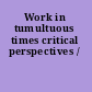 Work in tumultuous times critical perspectives /
