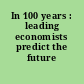 In 100 years : leading economists predict the future /