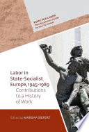 Labor in State Socialist Europe, 1945-1989 Contributions to a Global History of Work  /