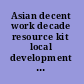 Asian decent work decade resource kit local development for decent work.