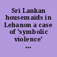 Sri Lankan housemaids in Lebanon a case of 'symbolic violence' and 'everyday forms of resistance' /