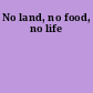 No land, no food, no life