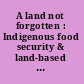 A land not forgotten : Indigenous food security & land-based practices in Northern Ontario /