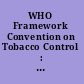 WHO Framework Convention on Tobacco Control : guidelines for implementation article 5.3, article 8, articles 9 and 10, article 11, article 12, article 13, article 14.