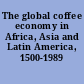 The global coffee economy in Africa, Asia and Latin America, 1500-1989 /