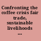 Confronting the coffee crisis fair trade, sustainable livelihoods and ecosystems in Mexico and Central America /