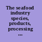 The seafood industry species, products, processing and safety /