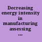 Decreasing energy intensity in manufacturing assessing the strategies and future directions of the industrial technologies program /