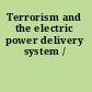 Terrorism and the electric power delivery system /