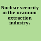 Nuclear security in the uranium extraction industry.