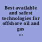 Best available and safest technologies for offshore oil and gas operations : options for implementation /