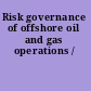 Risk governance of offshore oil and gas operations /