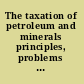 The taxation of petroleum and minerals principles, problems and practice /